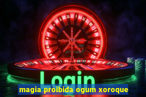 magia proibida ogum xoroque